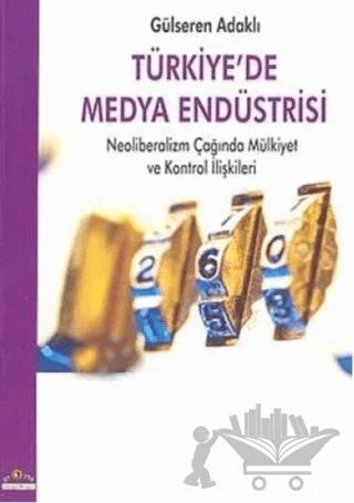 Türkiye’de Medya Endüstrisi Neoliberalizm Çağında Mülkiyet ve Kontrol İlişkileri