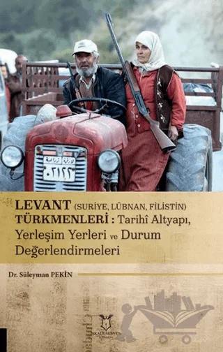 Levant (Suriye, Lübnan, Filistin) Türkmenleri : Tarihi Altyapı, Yerleşim Yerleri ve Durum Değerlendirmeleri