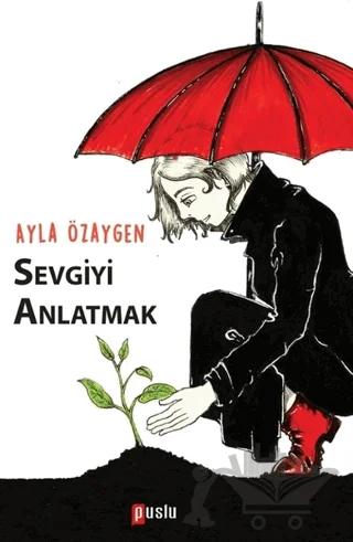Sevgiyi Anlatmak – Ayla Özaygen – Puslu Yayıncılık kitap kapağı
