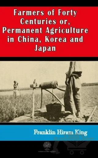 Farmers of Forty Centuries or, Permanent Agriculture in China, Korea and Japan