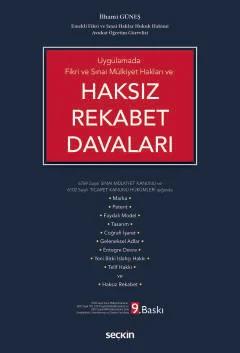 Uygulamada Fikri ve Sınai Mülkiyet Hakları veHaksız Rekabet Davaları 6769 Sayılı Sınai Mülkiyet Kanunu ve 6102 Sayılı Ticaret Kanunu Hükümleri Işığında