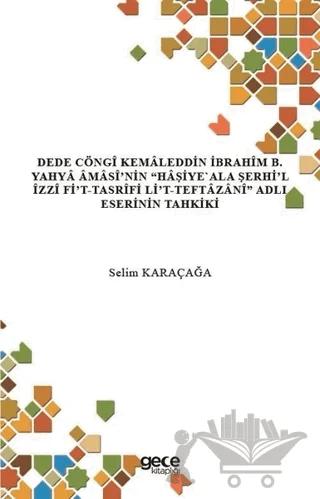 Dede Cöngi Kemaleddin İbrahim B. Yahya Amasi’nin Haşiye'Ala Şerhi’l İzzi Fi’t-Tasrifi Li’t-Teftazani Adlı Eserinin Tahkiki