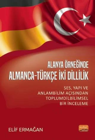 ALANYA ÖRNEĞİNDE ALMANCA-TÜRKÇE İKİ DİLLİLİK - Ses, Yapı ve Anlam Bilimi Açısından Toplumdilbilimsel Bir İnceleme – Elif Ermağan – Nobel Bilimsel Eserler kitap kapağı