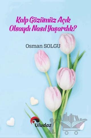 Kalp Gözümüz Açık Olsaydı Nasıl Yaşardık