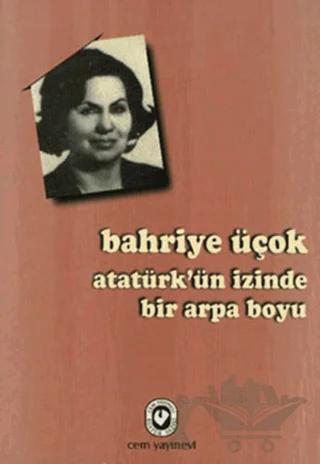 Atatürk’ün İzinde Bir Arpa Boyu – Bahriye Üçok – Cem Yayınevi kitap kapağı