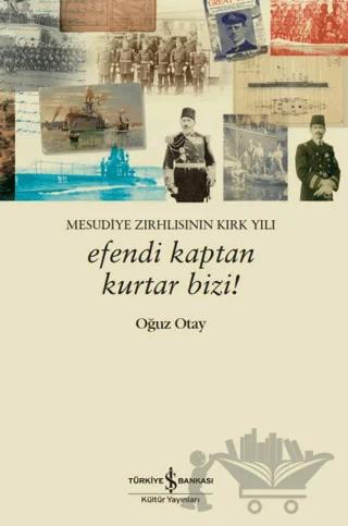 Efendi Kaptan Kurtar Bizi! Mesudiye Zırhlısının Kırk Yılı