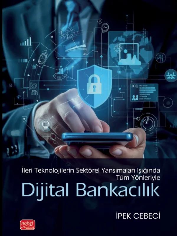 İleri Teknolojilerin Sektörel Yansımaları Işığında Tüm Yönleriyle DİJİTAL BANKACILIK