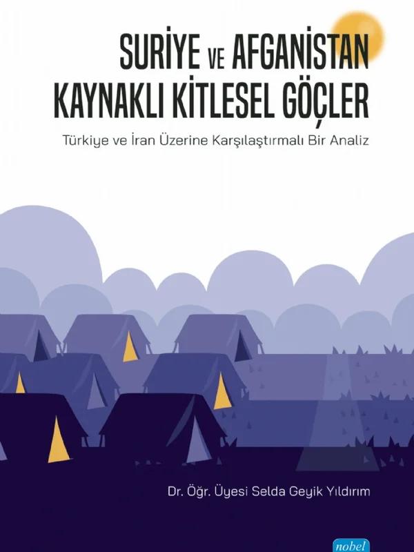 SURİYE VE AFGANİSTAN KAYNAKLI KİTLESEL GÖÇLER - Türkiye ve İran Üzerine Karşılaştırmalı Bir Analiz