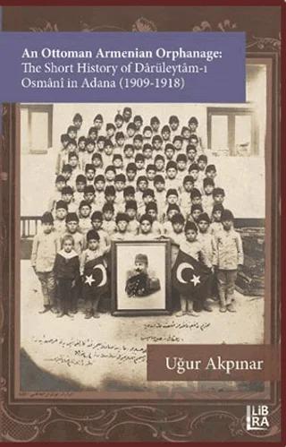An Ottoman Armenian Orphanage: The Short History of Darüleytam-ı Osmânî in Adana