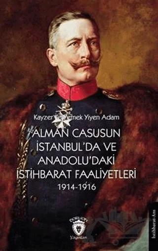 Alman Casusunun İstanbul'da ve Anadolu'daki İstihbarat Faaliyetleri 1914-1916