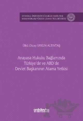 Anayasa Hukuku Bağlamında Türkiye'de ve ABD'de Devlet Başkanının Atama Yetkisi İstanbul Üniversitesi Hukuk Fakültesi Kamu Hukuku Yüksek Lisans Tezleri Dizisi No: 15