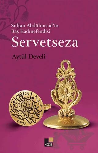 Sultan Abdülmecid’in Baş Kadınefendisi Servetseza