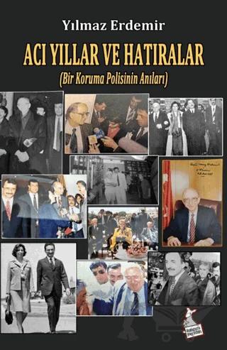 Acı Yıllar ve Hatıralar (Bir Koruma Polisinin Anıları)