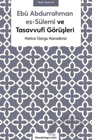 Ebu Abdurrahman es-Sülemi ve Tasavvufi Görüşleri – Hatice Gargu Karadeniz – Litera Yayıncılık kitap kapağı