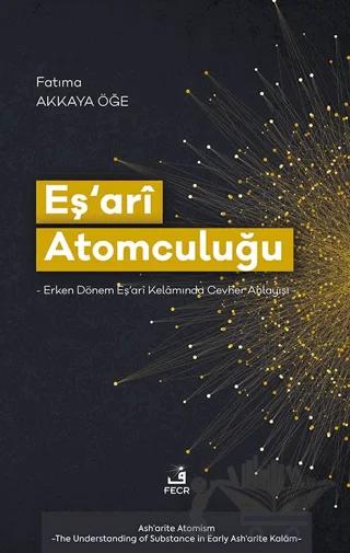 Eş‘arî Atomculuğu -Erken Dönem Eş‘arî Kelâmında Cevher Anlayışı-
