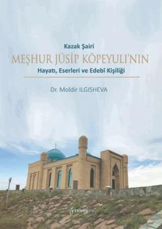Kazak Şairi Meşhur Jüsip Köpeyulı’nın Hayatı, Eserleri ve Edebî Kişiliği