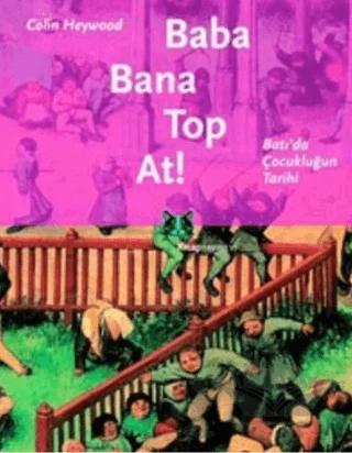 Baba Bana Top At! Batı’da Çocukluğun Tarihi