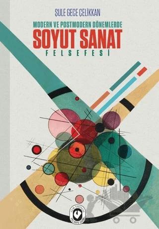 Modern ve Postmodern Dönemlerde Soyut Sanat Felsefesi