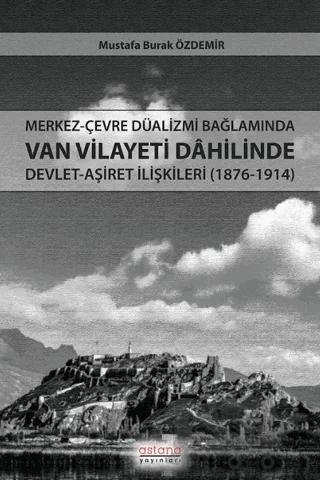 Merkez-Çevre Düalizmi Bağlamında Van Vilayeti Dâhilinde Devlet-Aşiret İlişkileri (1876-1914)