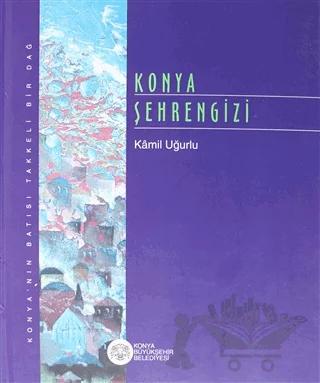 Konya Şehrengizi – Kamil Uğurlu – Konya Büyükşehir Belediyesi Kültür A.Ş. Yayınları kitap kapağı