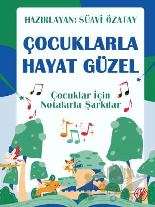 Çocuklarla Hayat Güzel - Çocuklar İçin Notalarla Şarkılar – Süavi Özatay – Atayurt Yayınevi kitap kapağı