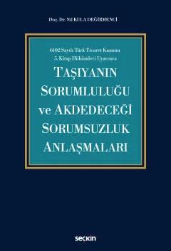 6102 Sayılı Türk Ticaret Kanunu 5.Kitap Hükümleri UyarıncaTaşıyanın Sorumluluğu ve Akdedeceği Sorumsuzluk Anlaşmaları