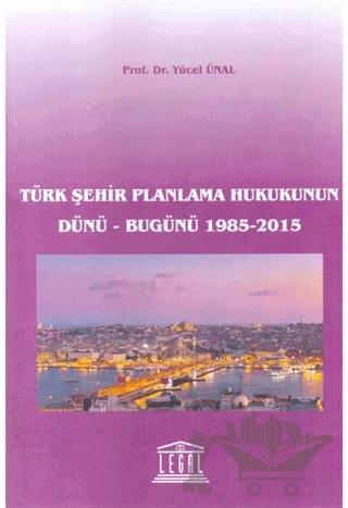 Türk Şehir Planlama Hukukunun Dünü - Bugünü 1985-2015