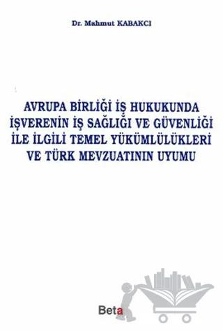 Avrupa Birliği İş Hukukunda İşverenin İş Sağlığı ve Güvenliği ile İlgili Temel Yükümlülükleri ve Türk Mevzuatının Uyumu