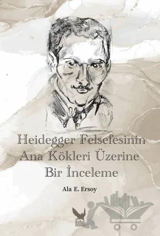 Heidegger Felsefesinin Ana Kökleri Üzerine Bir İnceleme