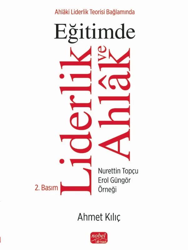 Ahlâki Liderlik Teorisi Bağlamında EĞİTİMDE LİDERLİK ve AHLÂK / Nurettin Topçu - Erol Güngör Örneği