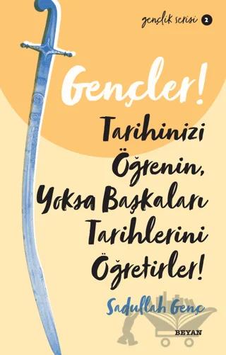 Gençler! Tarihinizi Öğrenin Yoksa Başkaları Tarihlerini Öğretirler!