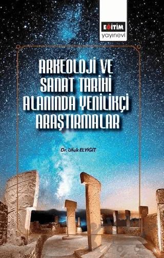 Arkeoloji ve Sanat Tarihi Alanında Uluslararası Araştırmalar – Kolektif – Eğitim Yayınevi - Bilimsel Eserler kitap kapağı