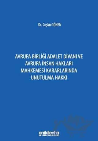 Avrupa Birliği Adalet Divanı ve Avrupa İnsan Hakları Mahkemesi Kararlarında Unutulma Hakkı