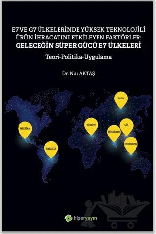 E7 ve G7 Ülkelerinde Yüksek Teknolojili Ürün İhracatını Etkileyen Faktörler: Geleceğin Süper Gücü E7 Ülkeleri Teori Politika Uygulama