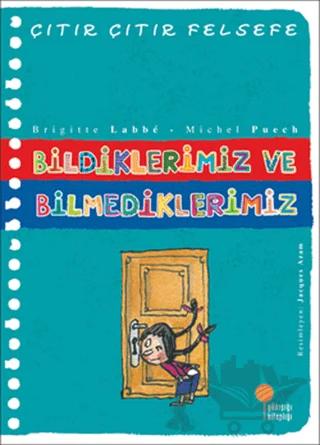 Bildiklerimiz ve Bilmediklerimiz - Çıtır Çıtır Felsefe 6