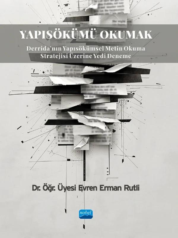 YAPISÖKÜMÜ OKUMAK - Derrida'nın Yapısökümsel Metin Okuma Stratejisi Üzerine Yedi Deneme
