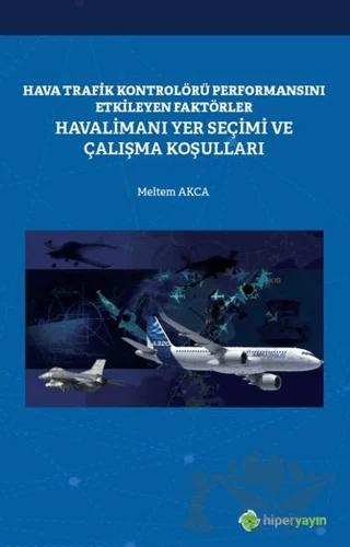 Hava Trafik Kontrolörü Performansını Etkileyen Faktörler Havalimanı Yer Seçimi ve Çalışma Koşulları – Meltem Akca – Hiperlink Yayınları kitap kapağı
