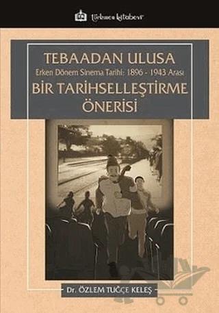 Tebaadan Ulusa Erken Dönem Sinema Tarihi 1896-1943 Arası Bir Tarihselleştirme Önerisi