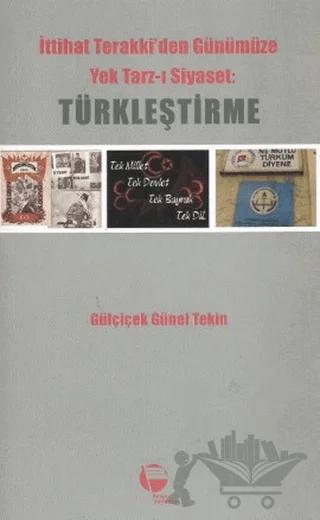 İttihat Terakki’den Günümüze Yek Tarz-ı Siyaset: Türkleştirme