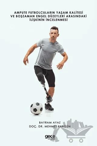 Ampute Futbolcuların Yaşam Kalitesi ve Boş Zaman Engel Düzeyleri Arasındaki İlişkinin İncelenmesi