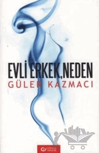 Evli Erkek, Neden – Güler Kazmacı – Güncel Yayıncılık kitap kapağı