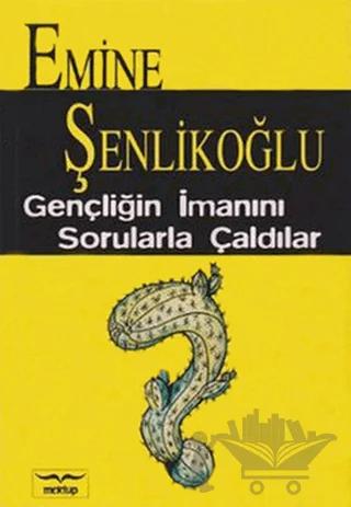 Gençliğin İmanını Sorularla Çaldılar – Emine Şenlikoğlu – Mektup Yayınları kitap kapağı