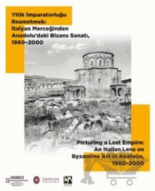 Yitik İmparatorluğu Resmetmek: İtalyan Merceğinden Anadolu’daki Bizans Sanatı, 1960-2000