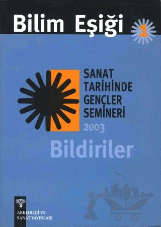 Bilim Eşiği 1 : Sanat Tarihinde Gençler Semineri 2003 Bildiriler