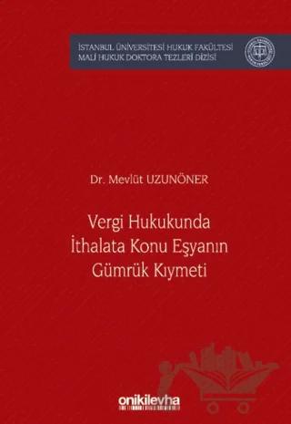 Vergi Hukukunda İthalata Konu Eşyanın Gümrük Kıymeti İstanbul Üniversitesi Hukuk Fakültesi Mali Hukuk Doktora Tezleri Dizisi No: 6