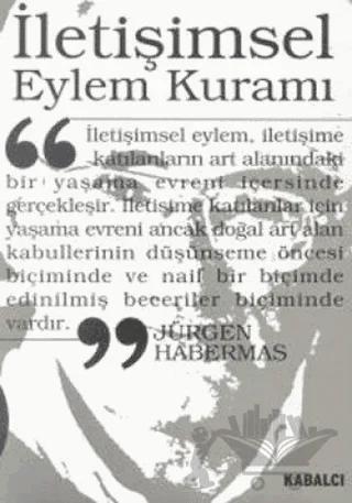 İletişimsel Eylem Kuramı 1. Cilt: Eylem Rasyonelliği ve Toplumsal Rasyonelleşme 2. Cilt: İşlevselci Aklın Eleştirisi Üzerine