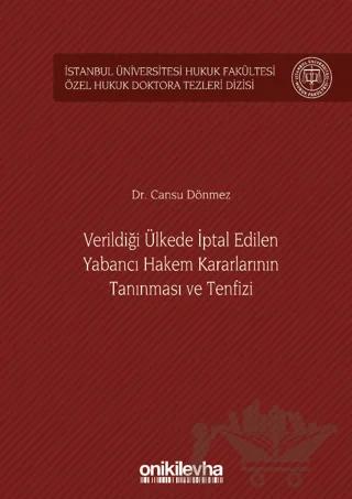Verildiği Ülkede İptal Edilen Yabancı Hakem Kararlarının Tanınması ve Tenfizi İstanbul Üniversitesi Hukuk Fakültesi Özel Hukuk Doktora Tezleri Dizisi No: 36