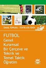 Futbol -Genel Kuramsal Bir Çerçeve ve Teknik ve Temel Taktik Öğretim-