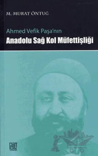 Ahmed Vefik Paşa’nın Anadolu Sağ Kol Müfettişliği