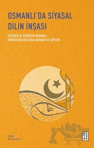 Osmanlı’da Siyasal Dilin İnşası - Değişen ve Dönüşen Osmanlı İmparatorluğu’nda Kavram ve Söylem